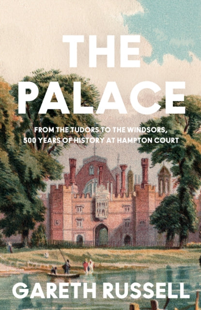 The Palace From the Tudors to the Windsors 500 Years of History at Hampton Court