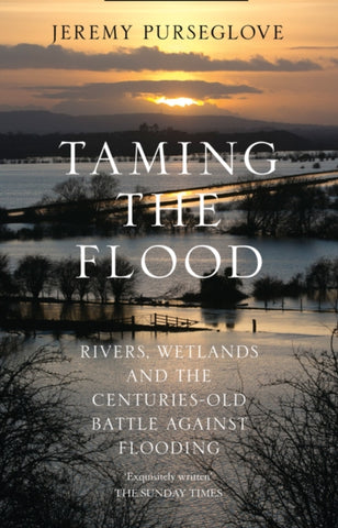 Taming the Flood : Rivers, Wetlands and the Centuries-Old Battle Against Flooding-9780008132217