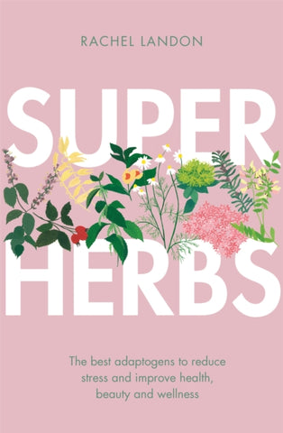 Superherbs : The best adaptogens to reduce stress and improve health, beauty and wellness-9780349416021