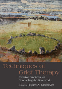 Techniques of Grief Therapy : Creative Practices for Counseling the Bereaved-9780415807258