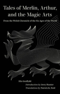 Tales of Merlin, Arthur, and the Magic Arts : From the Welsh Chronicle of the Six Ages of the World-9780520390256