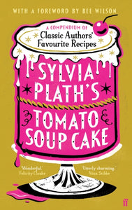 Sylvia Plath's Tomato Soup Cake : A Compendium of Classic Authors' Favourite Recipes - 'Utterly charming' (Nina Stibbe)-9780571390366