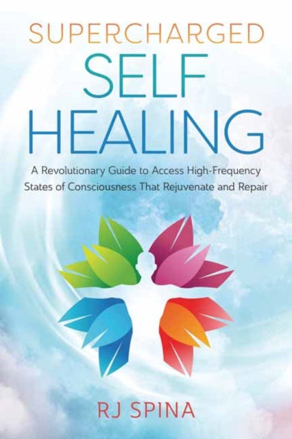 Supercharged Self-Healing : A Revolutionary Guide to Access High-Frequency States of Consciousness That Rejuvenate and Repair-9780738768090