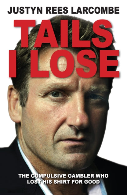 Tails I Lose : The compulsive gambler who lost his shirt for good-9780745956473