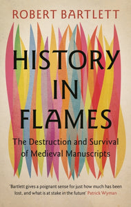 History in Flames : The Destruction and Survival of Medieval Manuscripts-9781009457156