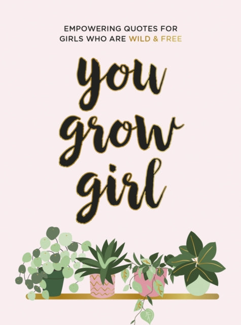 You Grow Girl : Empowering Quotes and Statements for Girls Who Are Wild and Free-9781787836778