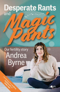 Desperate Rants and Magic Pants : Our fertility story-9781912631513