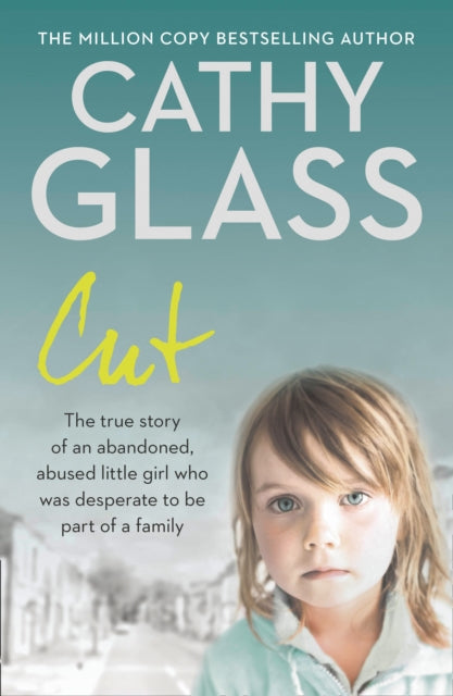 Cut : The True Story of an Abandoned, Abused Little Girl Who Was Desperate to be Part of a Family-9780007280995