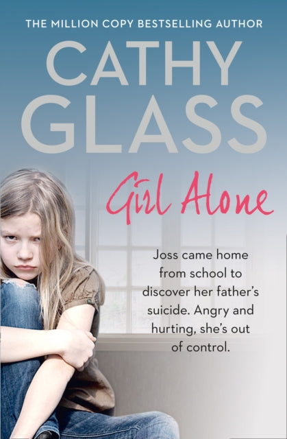 Girl Alone : Joss Came Home from School to Discover Her Father's Suicide. Angry and Hurting, She's out of Control.-9780008138257