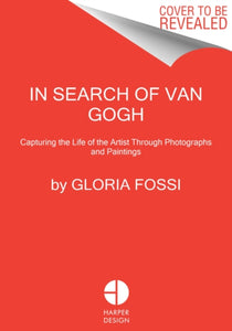 In Search of Van Gogh : Capturing the Life of the Artist Through Photographs and Paintings-9780063085176