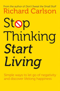 Stop Thinking, Start Living : Discover Lifelong Happiness-9780722535479