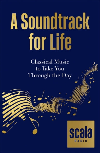 Scala Radio's A Soundtrack for Life : Classical Music to Take You Through the Day-9780857839671