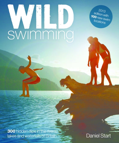 Wild Swimming : 300 Hidden Dips in the Rivers, Lakes and Waterfalls of Britain 4-9780957157330