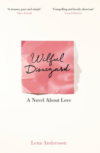 Wilful Disregard : A Novel About Love-9781447268932