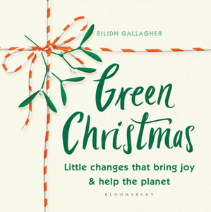 Green Christmas : Little changes that bring joy and help the planet-9781526628343