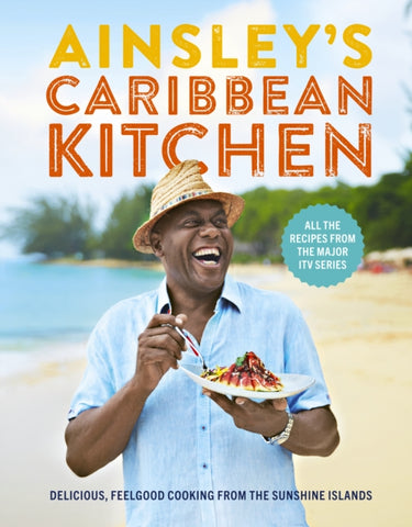 Ainsley's Caribbean Kitchen : Delicious feelgood cooking from the sunshine islands. All the recipes from the major ITV series-9781529104257