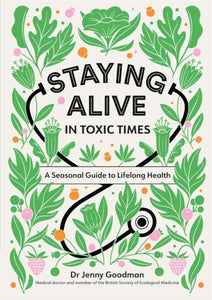 Staying Alive in Toxic Times : A Seasonal Guide to Lifelong Health-9781529309799