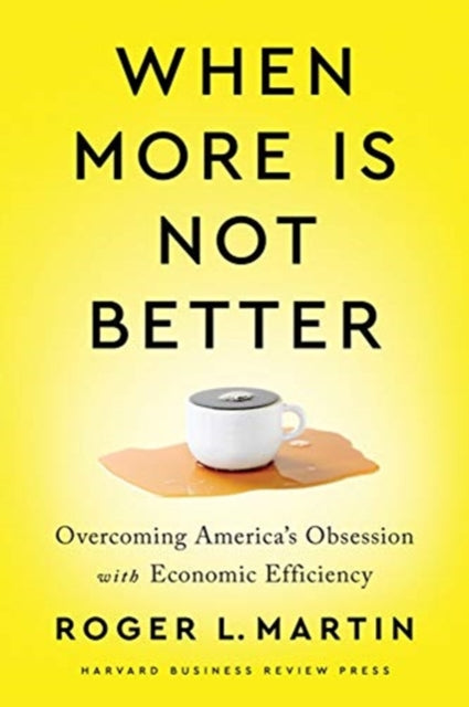 When More Is Not Better : Overcoming America's Obsession with Economic Efficiency-9781647820060