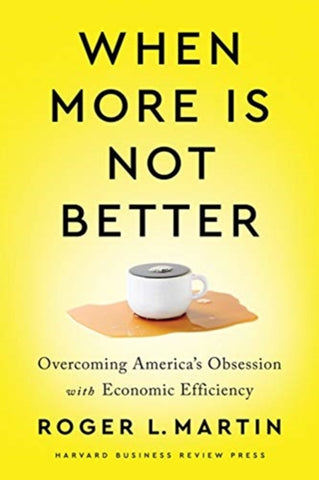 When More Is Not Better : Overcoming America's Obsession with Economic Efficiency-9781647820060