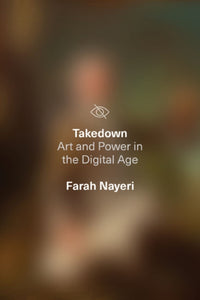 Takedown : Art and Power in the Digital Age-9781662600555