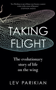 Taking Flight : The Evolutionary Story of Life on the Wing-9781783967032