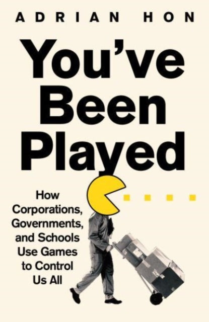 You'Ve Been Played : How Corporations, Governments and Schools Use Games to Control Us All-9781800751996