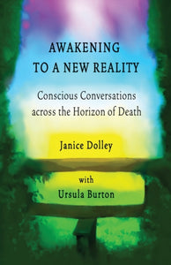 Awakening to a New Reality : Conscious Conversation Across the Horizon of Death-9781838015206
