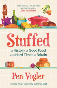 Stuffed : A History of Good Food and Hard Times in Britain-9781838955748