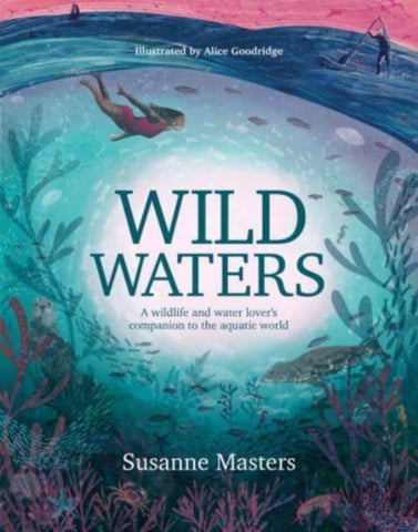 Wild Waters : A wildlife and water lover's companion to the aquatic world-9781839811005