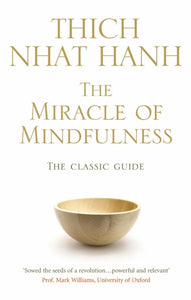The Miracle Of Mindfulness : The Classic Guide to Meditation by the World's Most Revered Master-9781846041068