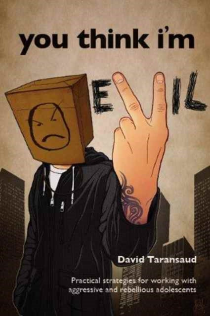 You Think I'm Evil ... : Practical Strategies for Working with Rebellious and Aggressive Adolescents-9781903269169